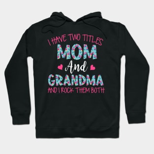 I Have Two Titles Mom And Grandma Floral Funny Grandma Hoodie